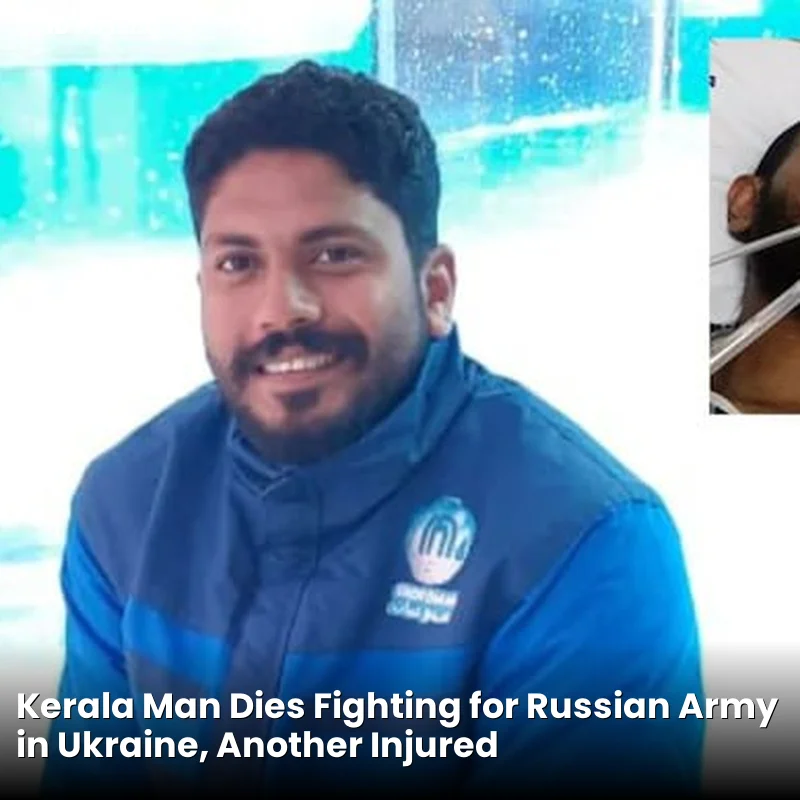 Kerala Man Dies Fighting for Russian Army in Ukraine, Another Injured