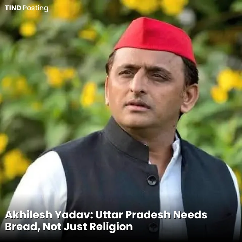 Akhilesh Yadav: Uttar Pradesh Needs Bread, Not Just Religion