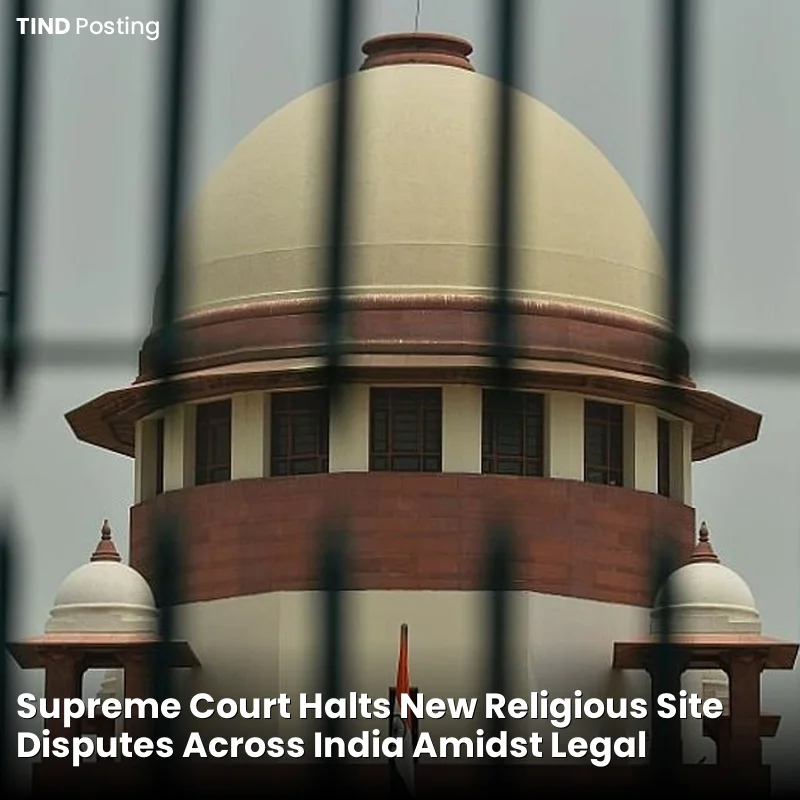 Supreme Court Halts New Religious Site Disputes Across India Amidst Legal Scrutiny